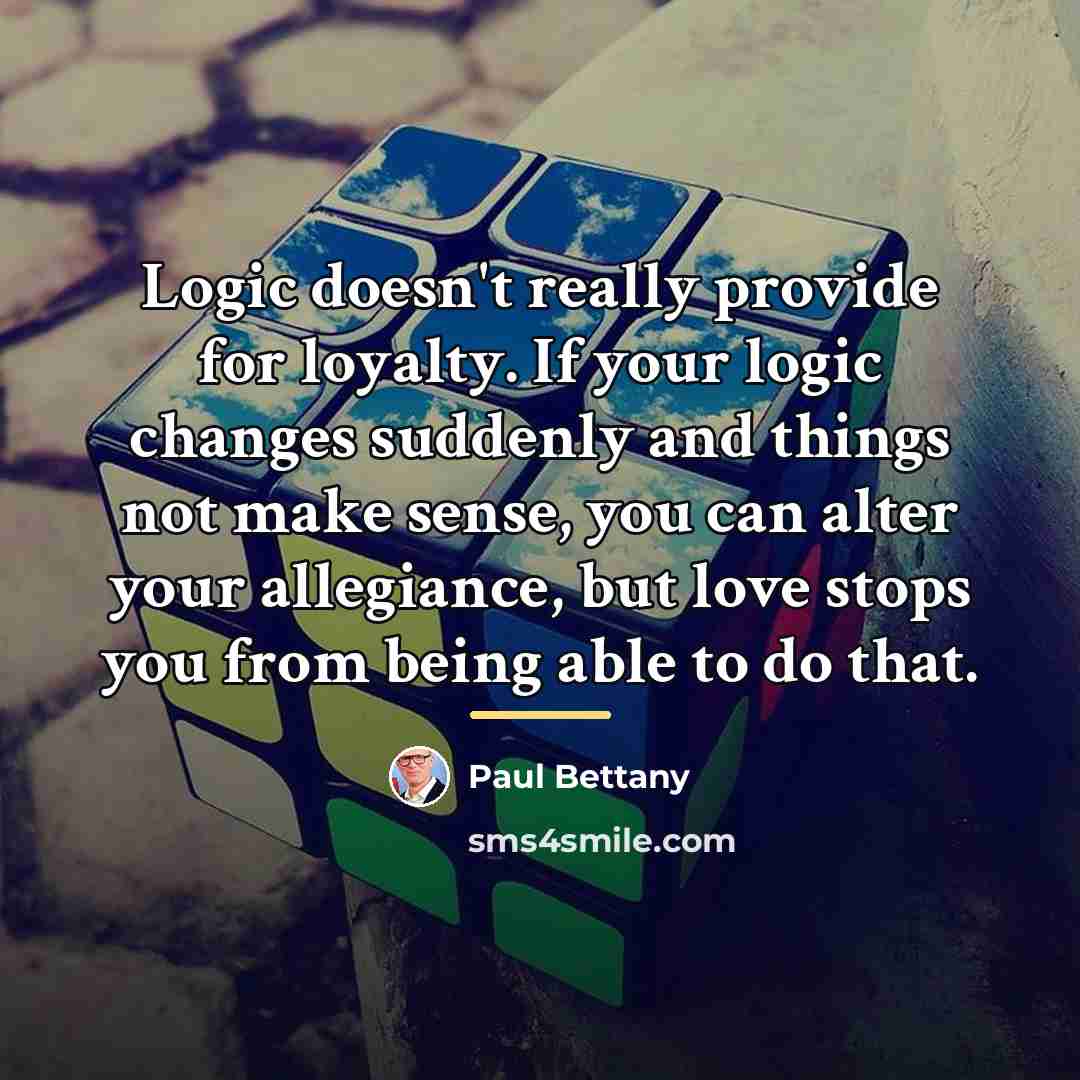 “Logic doesn't really provide for loyalty. If your logic changes…” quote by Paul Bettany