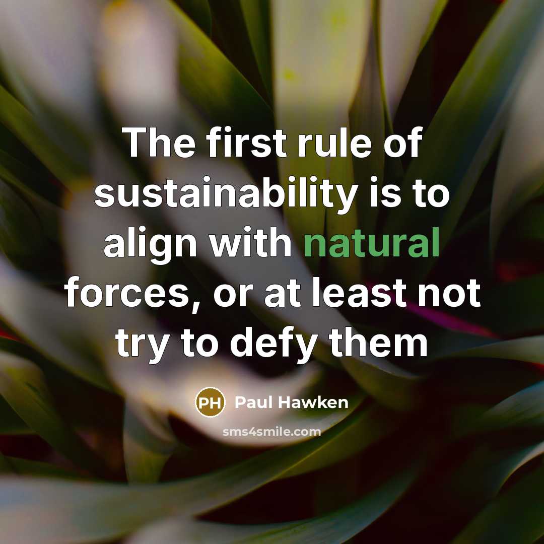“The first rule of sustainability is to align with natural…” quote by Paul Hawken