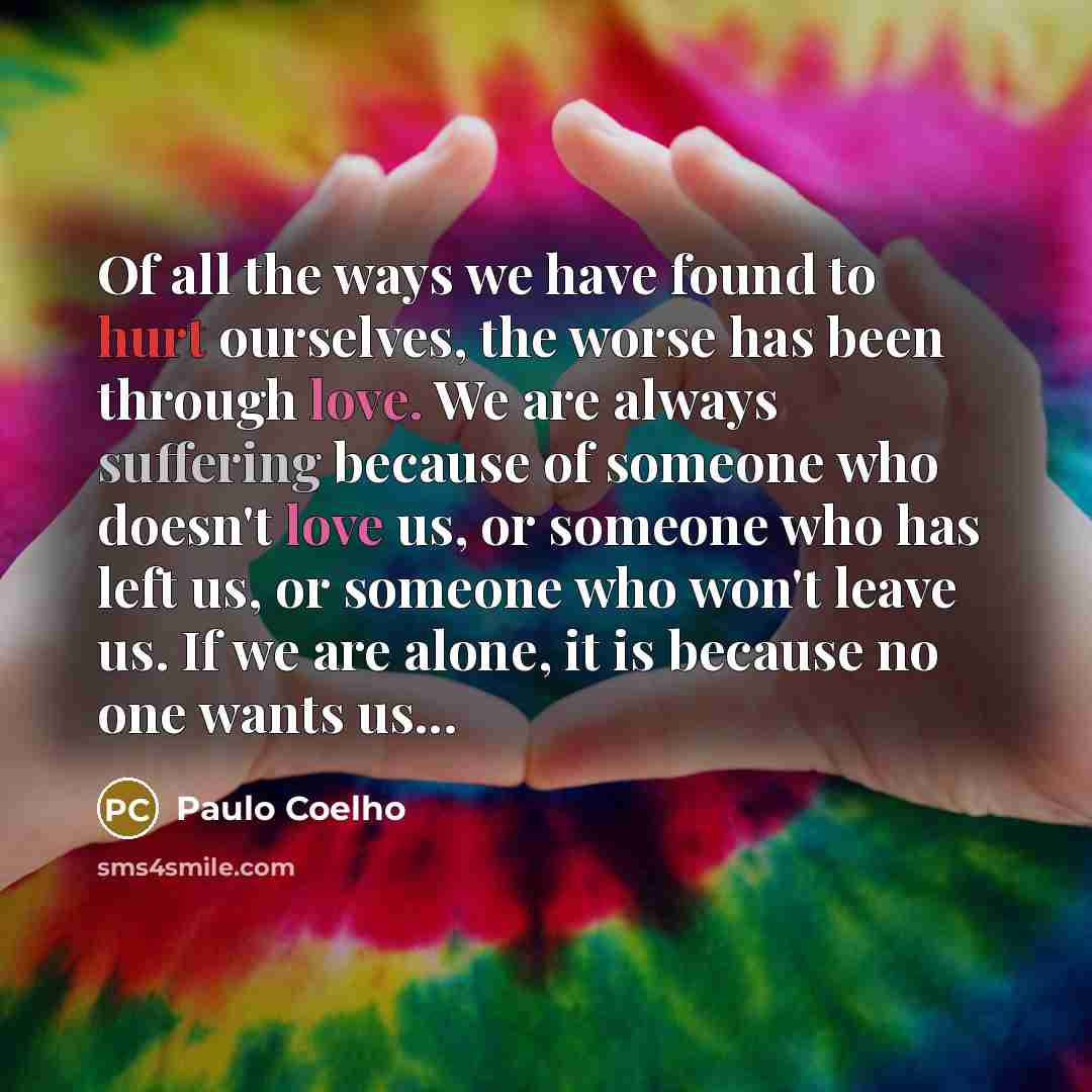 “Of all the ways we have found to hurt ourselves,…” quote by Paulo Coelho