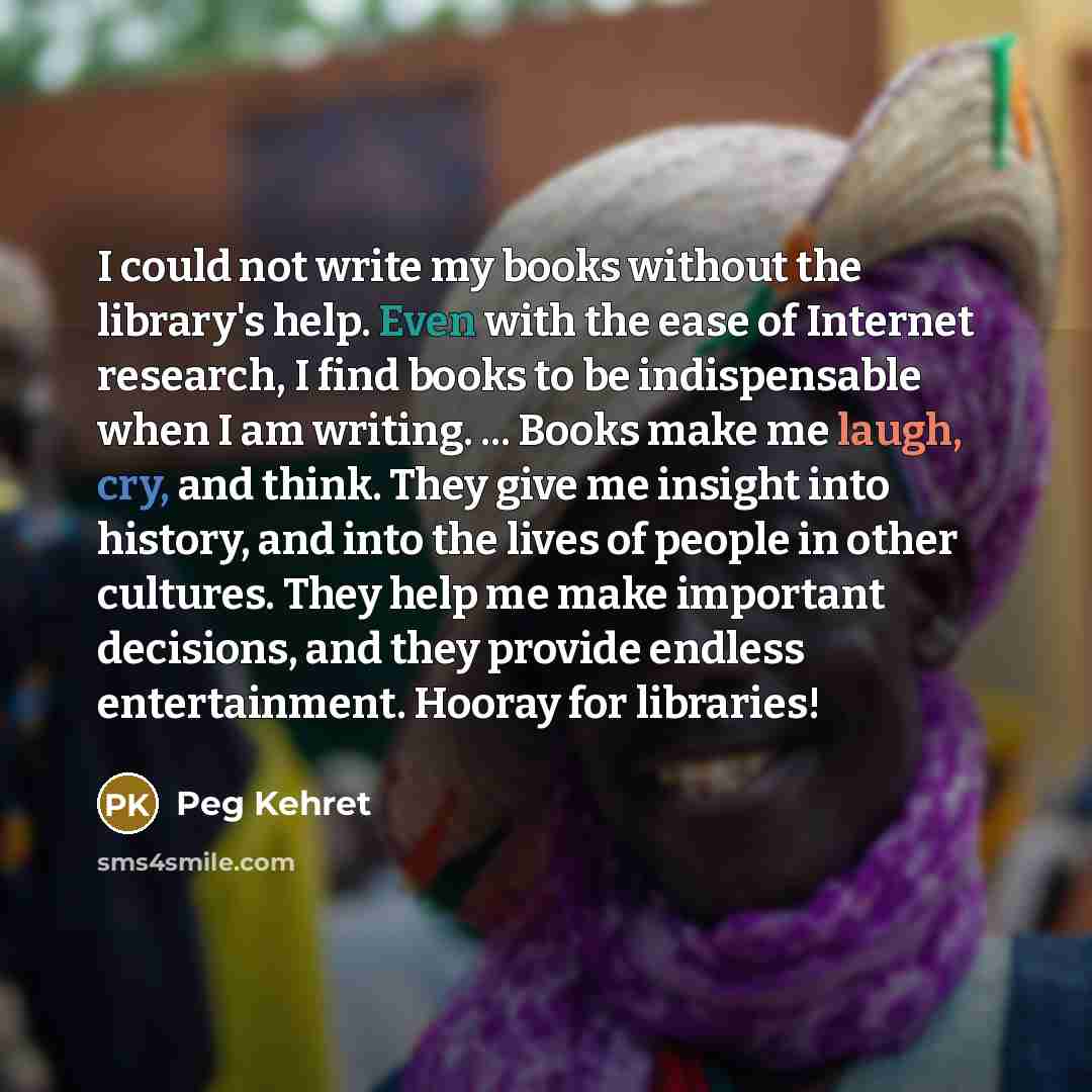 “I could not write my books without the library's help.…” quote by Peg Kehret