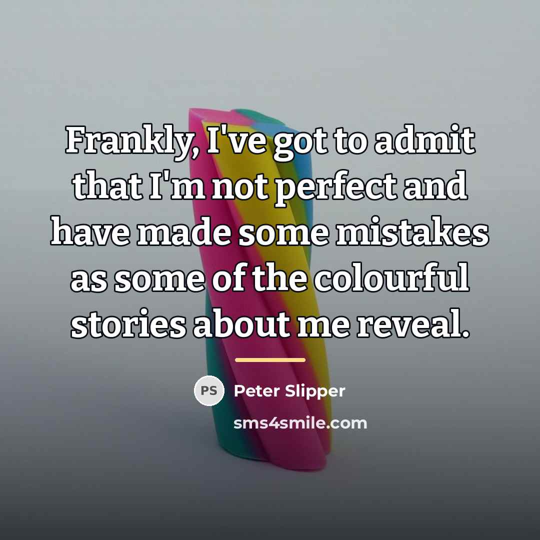 “Frankly, I've got to admit that I'm not perfect and…” quote by Peter Slipper