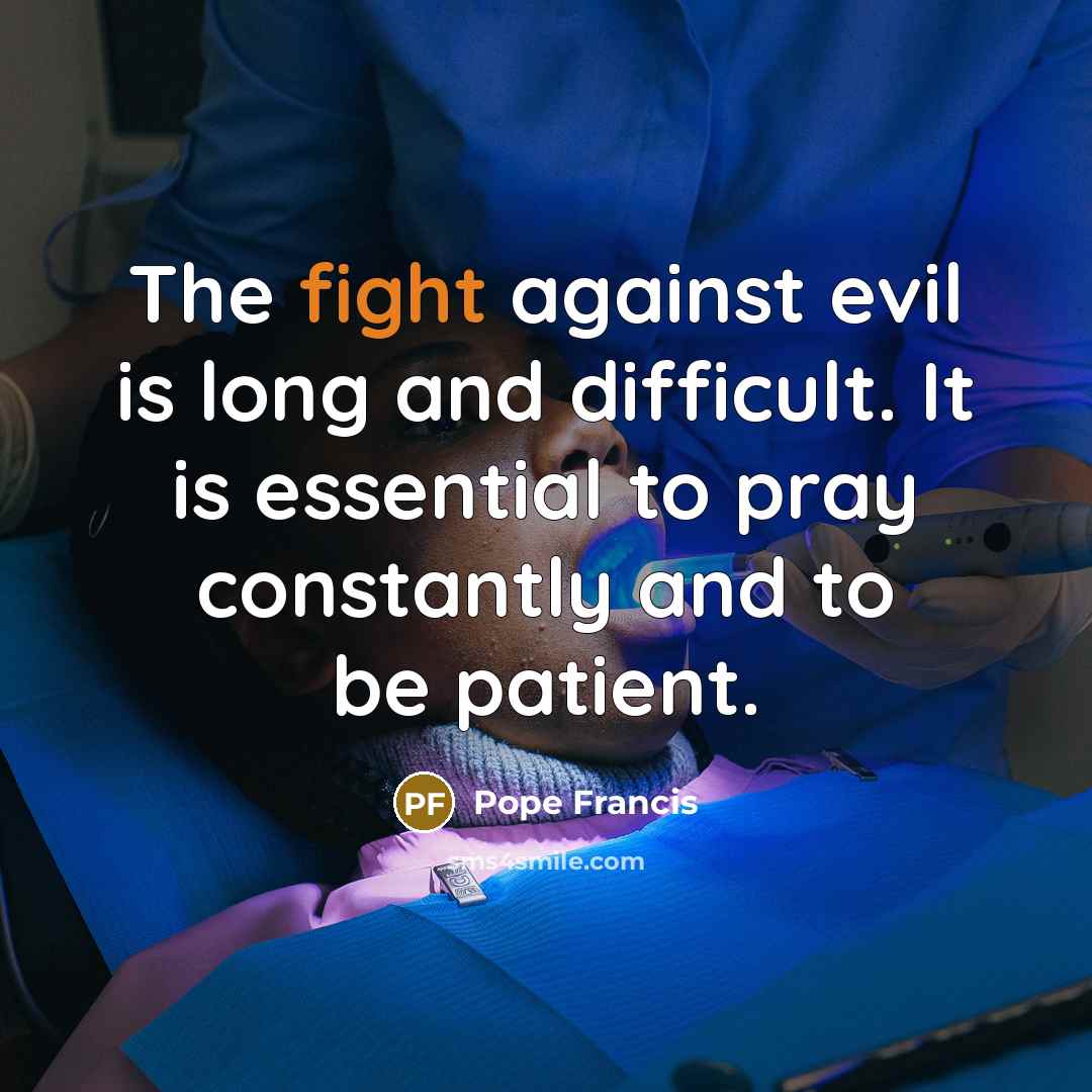 “The fight against evil is long and difficult. It is…” quote by Pope Francis