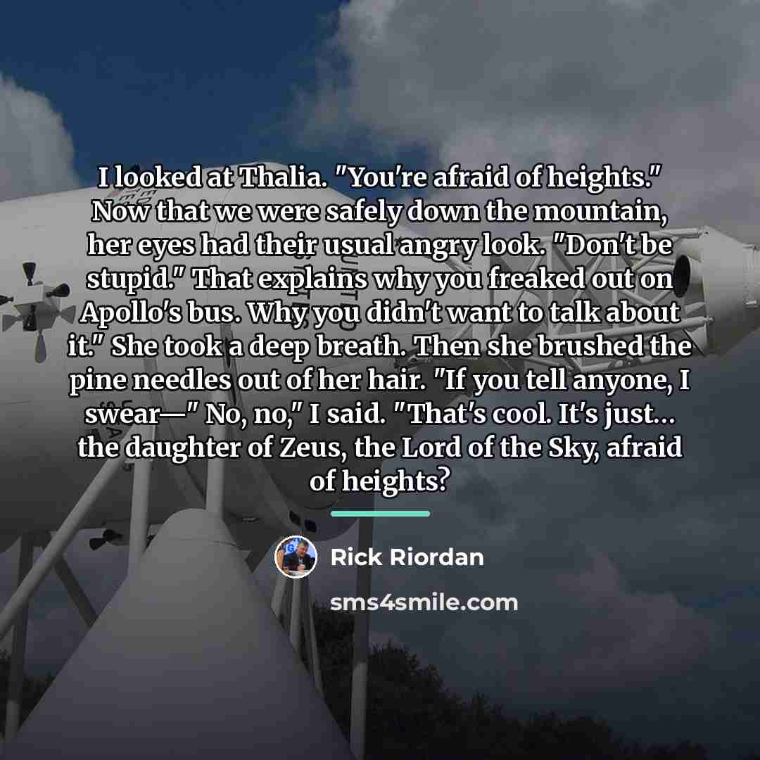 “I looked at Thalia. "You're afraid of heights." Now that…” quote by Rick Riordan