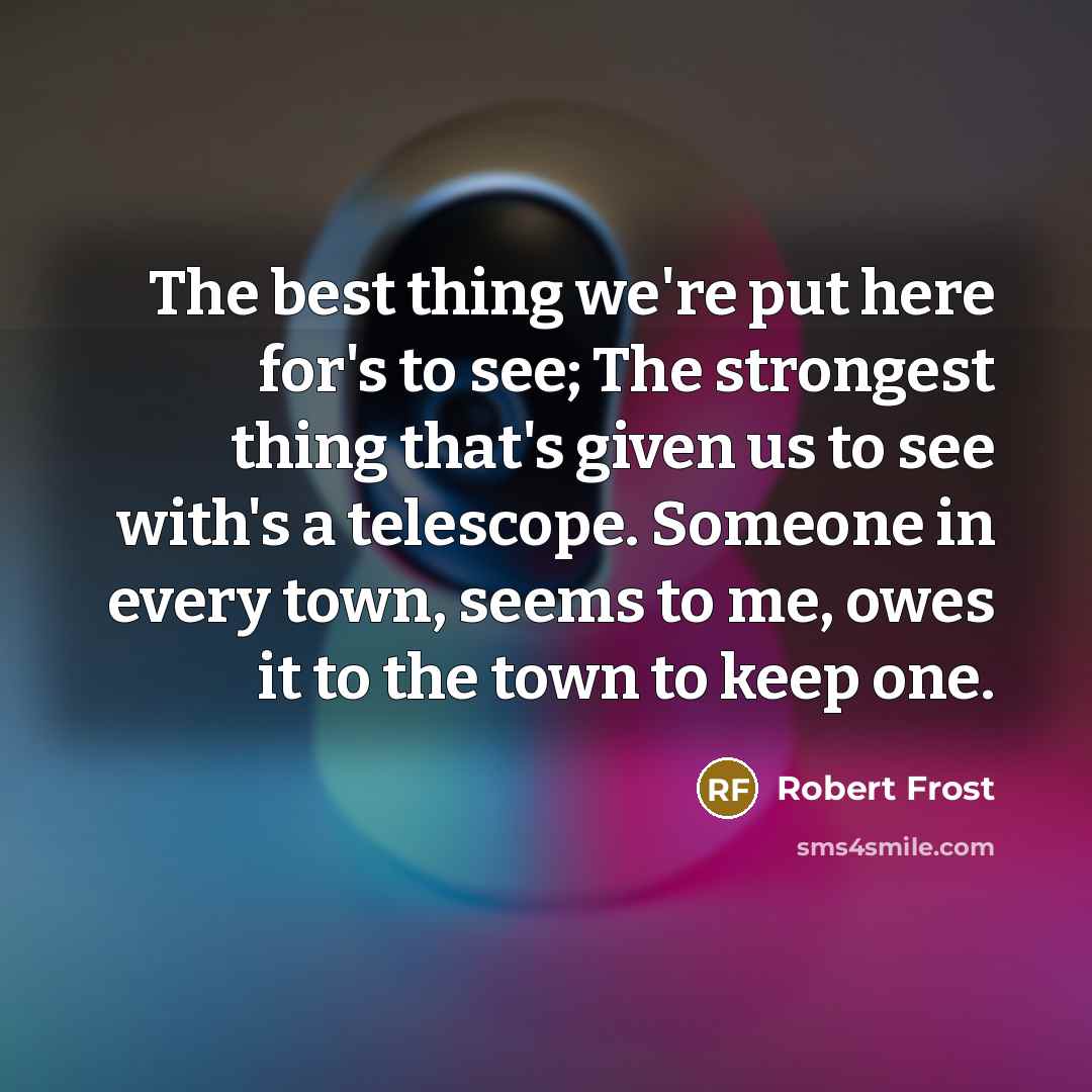 “The best thing we're put here for's to see; The…” quote by Robert Frost