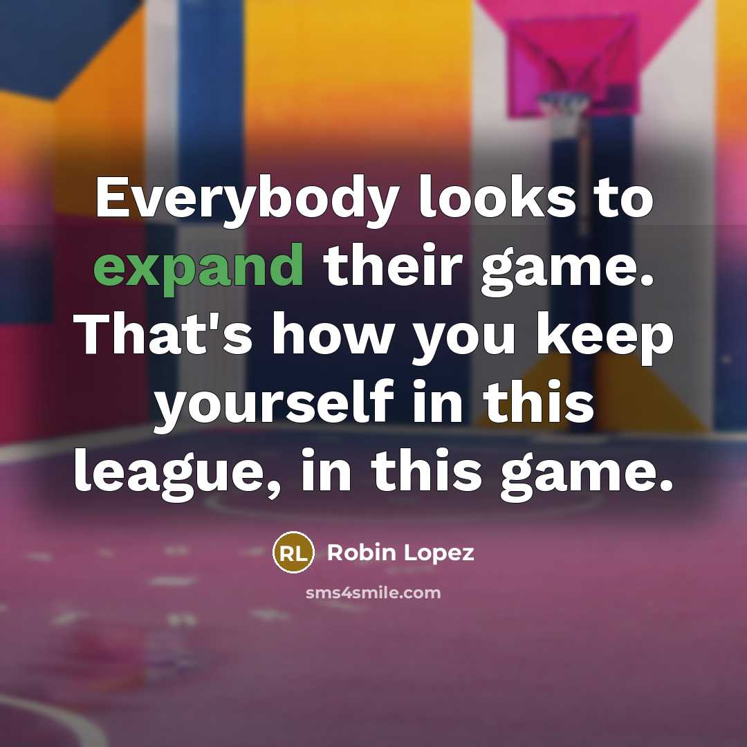 “Everybody looks to expand their game. That's how you keep…” quote by Robin Lopez