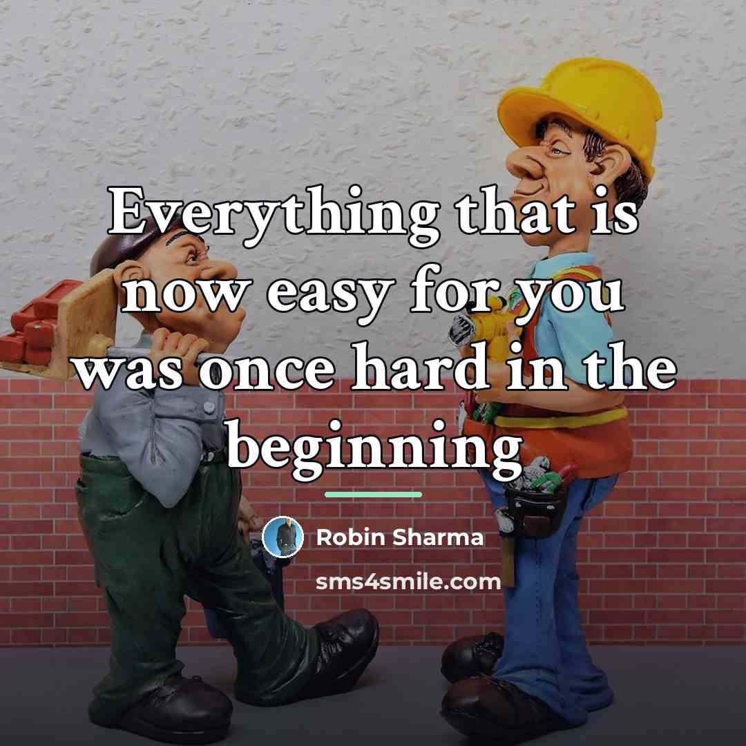 “Everything that is now easy for you was once hard…” quote by Robin Sharma