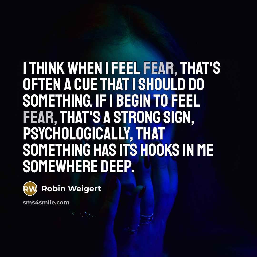 “I think when I feel fear, that's often a cue…” quote by Robin Weigert