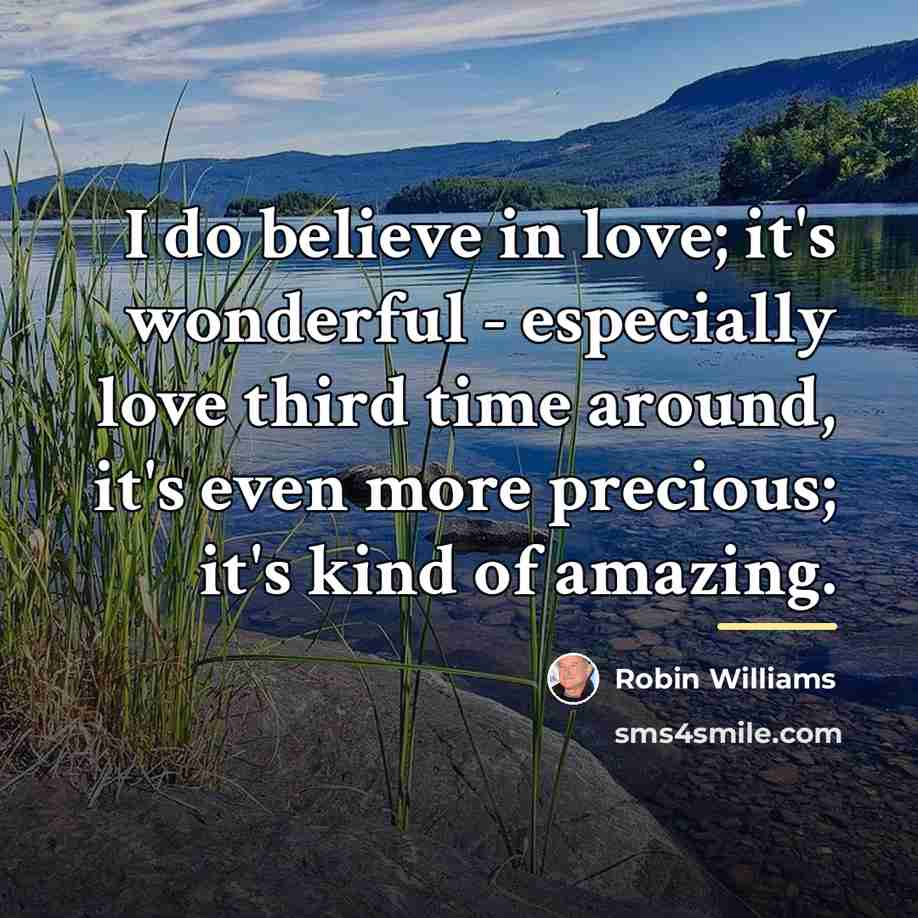 “I do believe in love; it's wonderful - especially love…” quote by Robin Williams