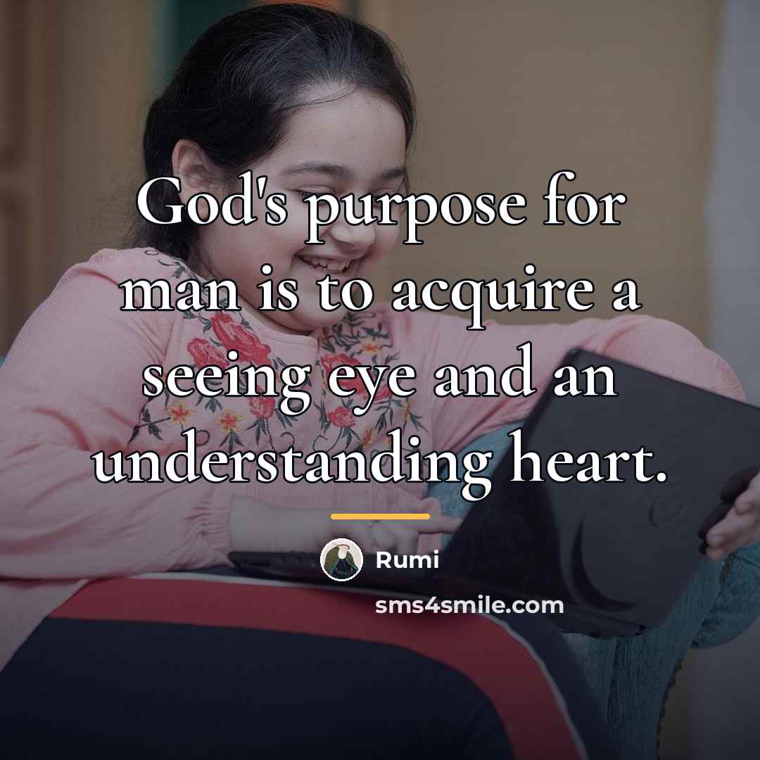“God's purpose for man is to acquire a seeing eye…” quote by Rumi