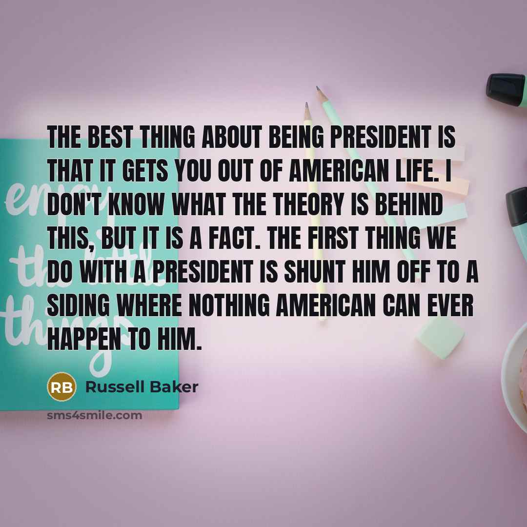 “The best thing about being President is that it gets…” quote by Russell Baker