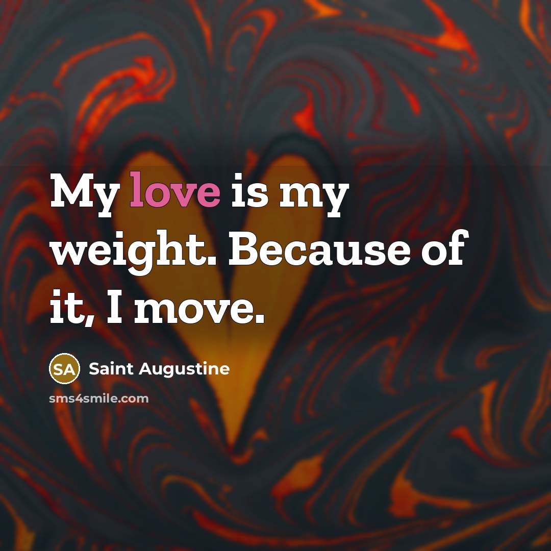 “My love is my weight. Because of it, I move.…” quote by Saint Augustine