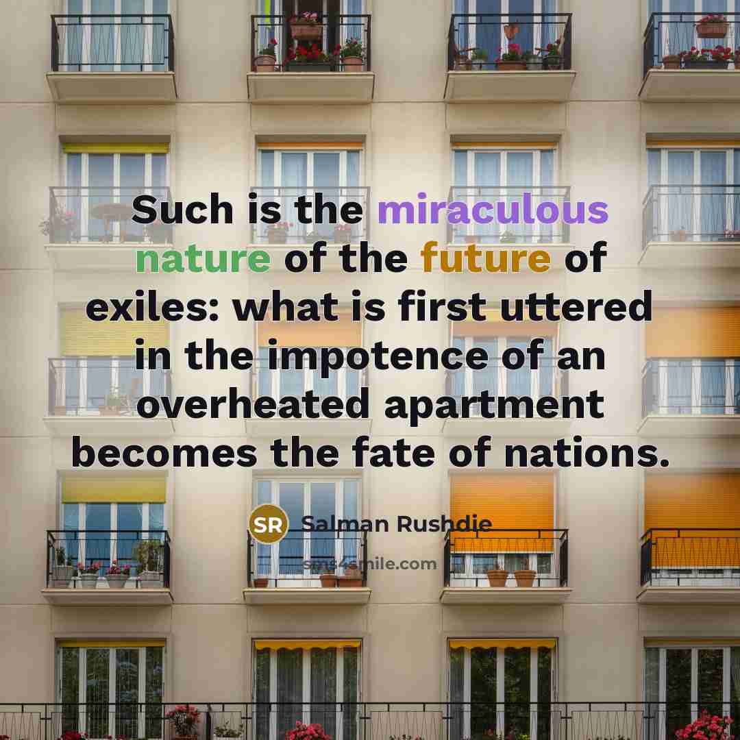 “Such is the miraculous nature of the future of exiles:…” quote by Salman Rushdie