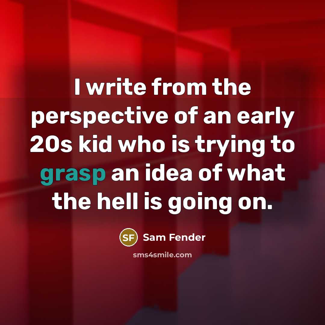 “I write from the perspective of an early 20s kid…” quote by Sam Fender
