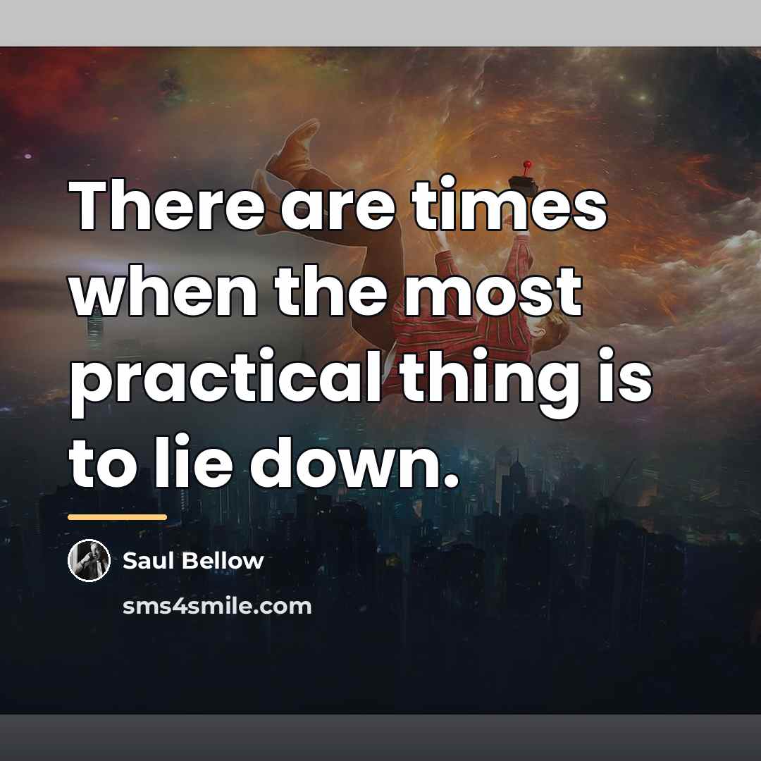 “There are times when the most practical thing is to…” quote by Saul Bellow