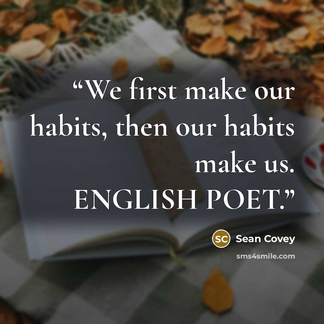 “We first make our habits, then our habits make us. ENGLISH POET.” quote by Sean Covey
