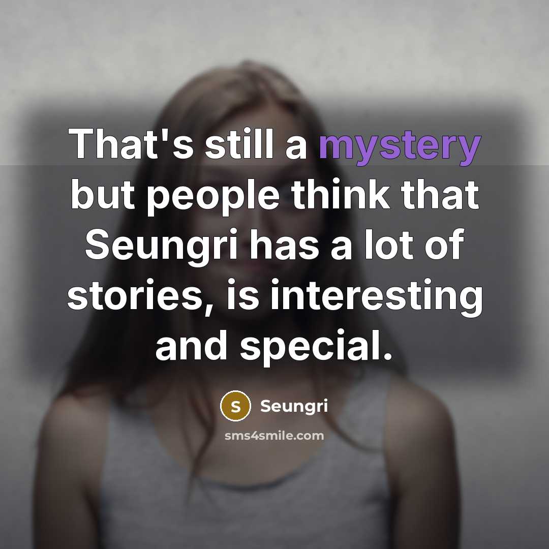 “That's still a mystery but people think that Seungri has…” quote by Seungri