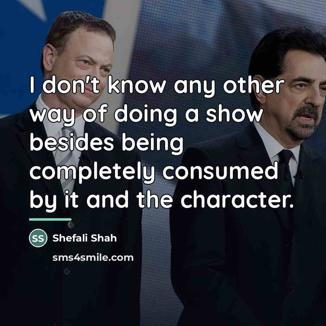 “I don't know any other way of doing a show…” quote by Shefali Shah