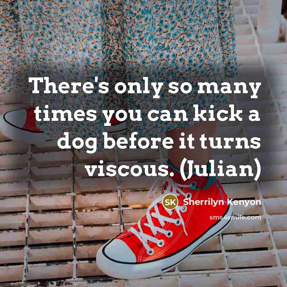 “There's only so many times you can kick a dog…” quote by Sherrilyn Kenyon