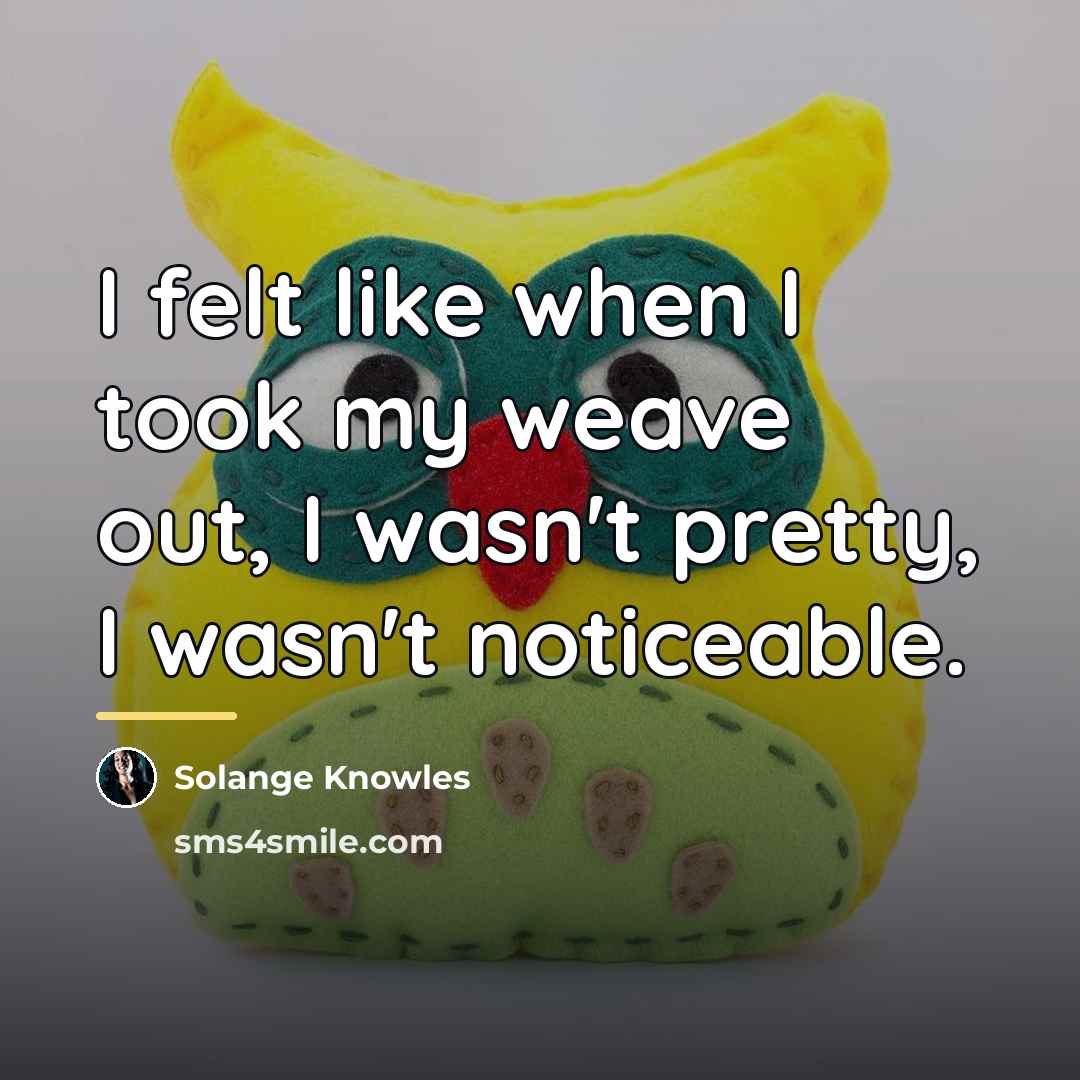 “I felt like when I took my weave out, I…” quote by Solange Knowles