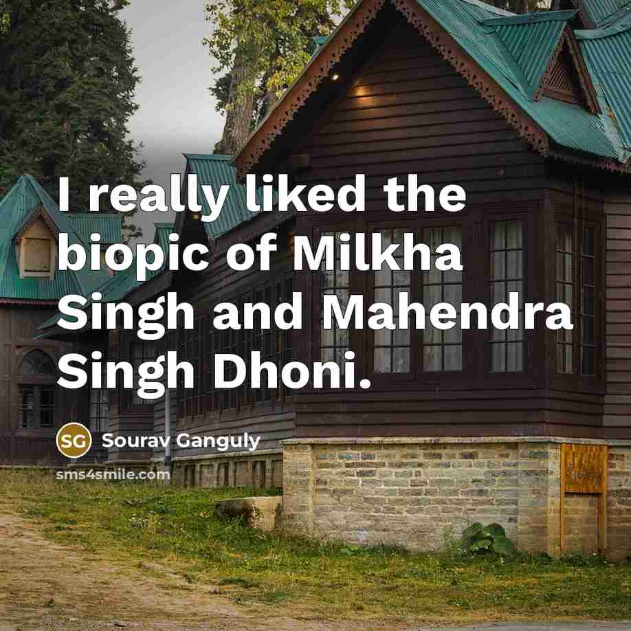 “I really liked the biopic of Milkha Singh and Mahendra Singh Dhoni.” quote by Sourav Ganguly