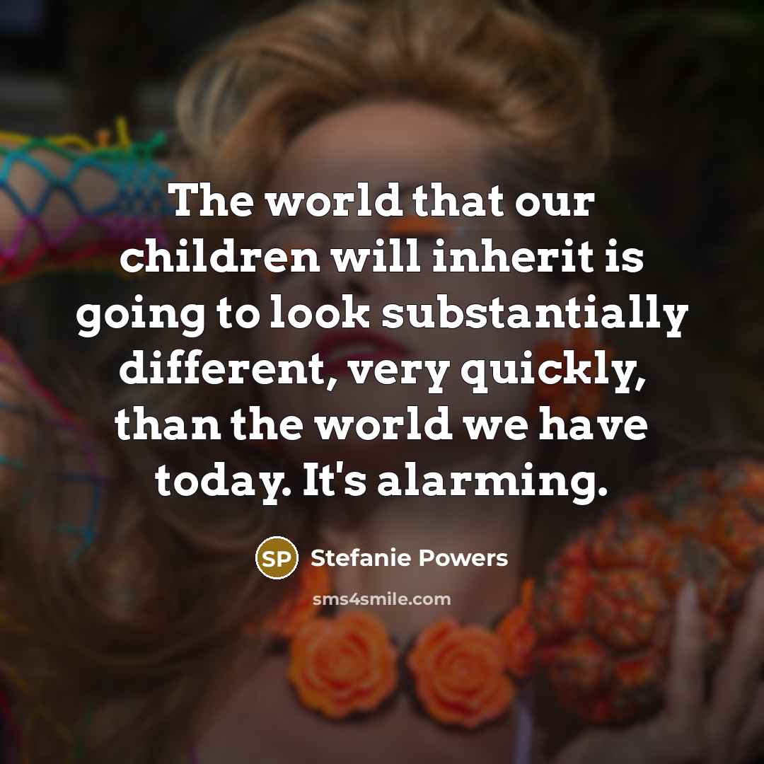 “The world that our children will inherit is going to…” quote by Stefanie Powers