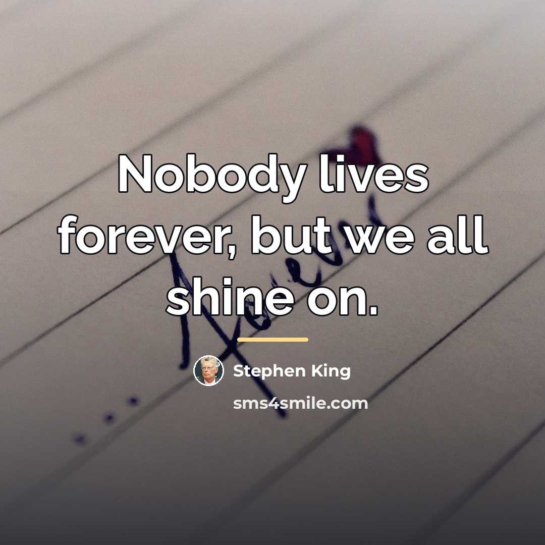 “Nobody lives forever, but we all shine on.…” quote by Stephen King