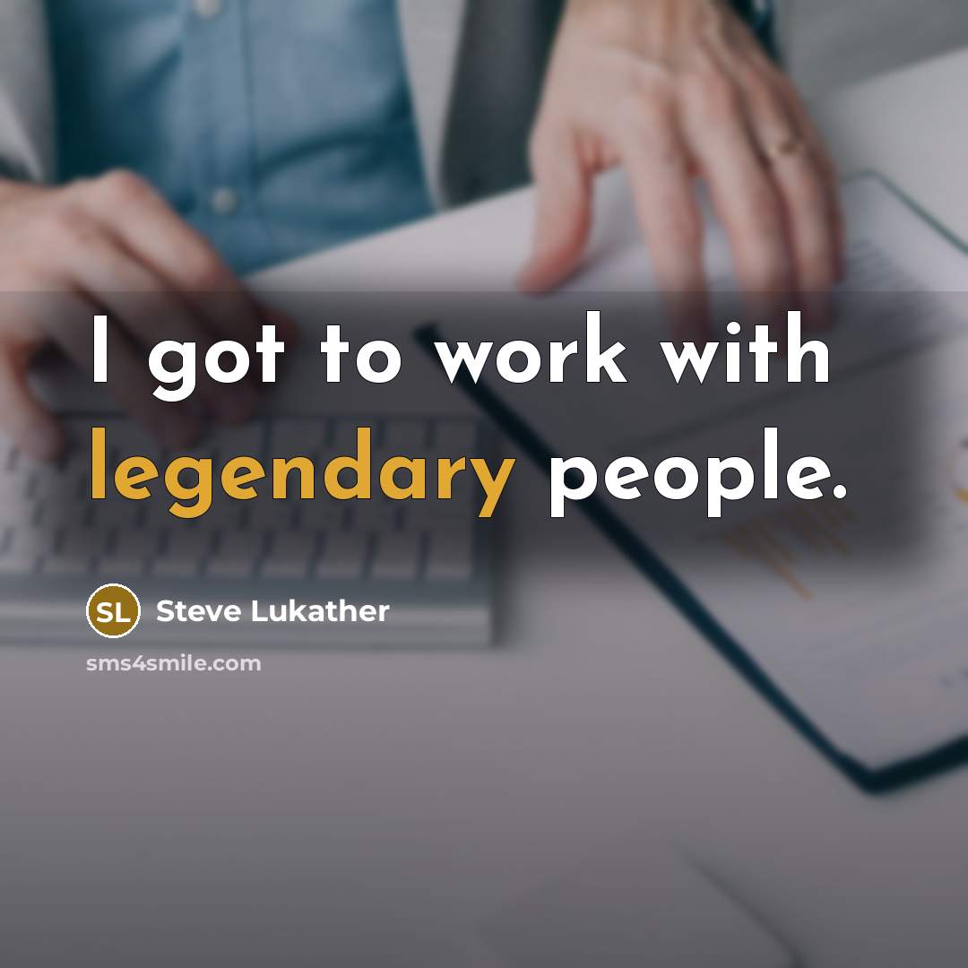 “I got to work with legendary people.…” quote by Steve Lukather