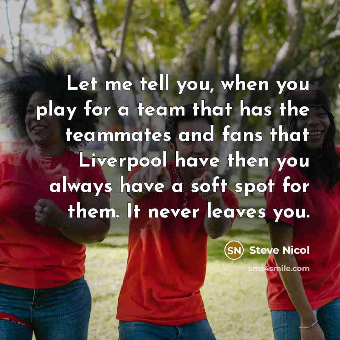 “Let me tell you, when you play for a team…” quote by Steve Nicol