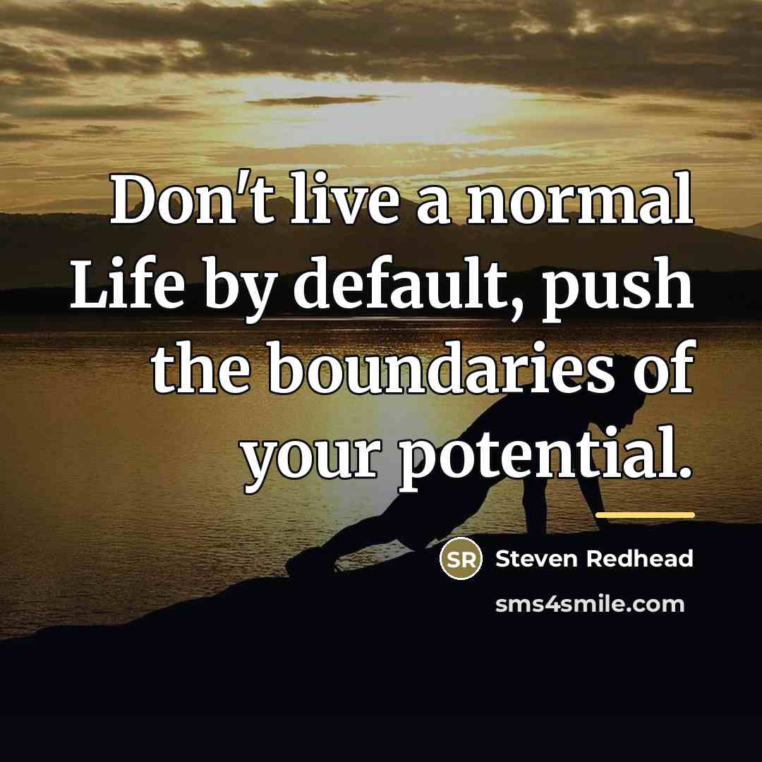 “Don't live a normal Life by default, push the boundaries…” quote by Steven Redhead
