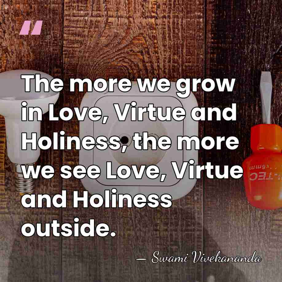 The more we grow in Love, Virtue and Holiness, the more we&hellip; - Swami Vivekananda