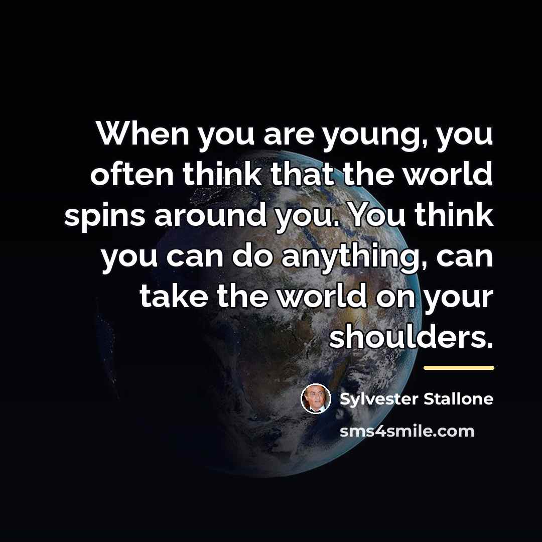 “When you are young, you often think that the world…” quote by Sylvester Stallone