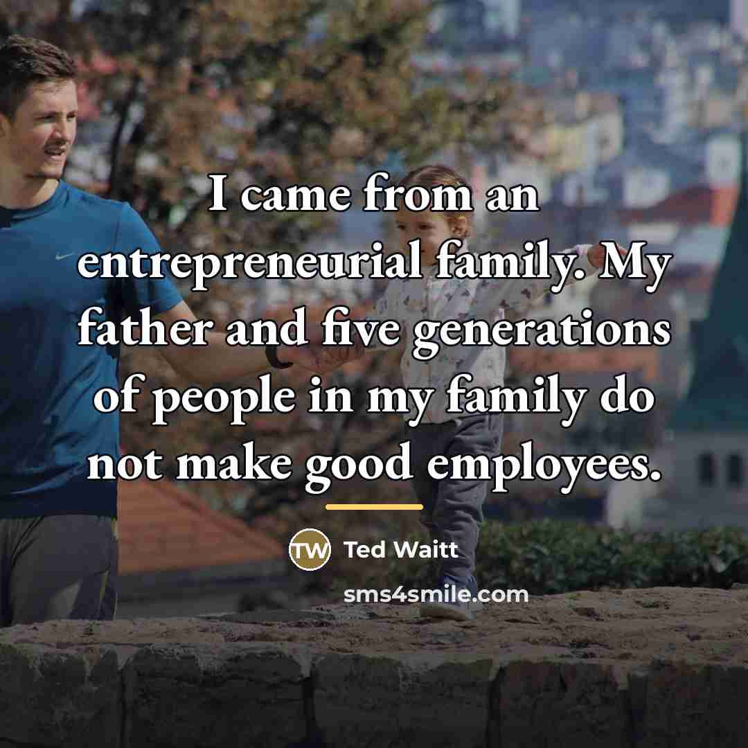 “I came from an entrepreneurial family. My father and five…” quote by Ted Waitt