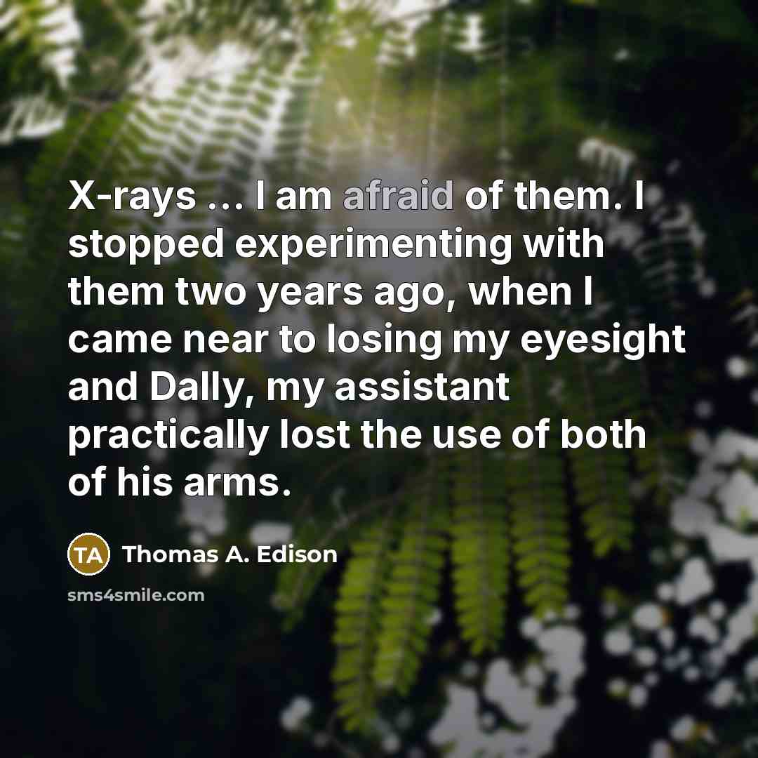“X-rays ... I am afraid of them. I stopped experimenting…” quote by Thomas A. Edison