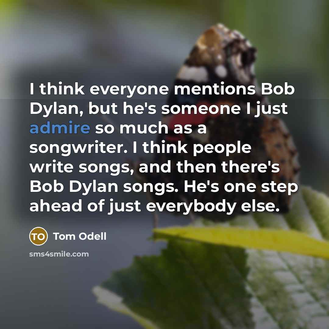 “I think everyone mentions Bob Dylan, but he's someone I…” quote by Tom Odell