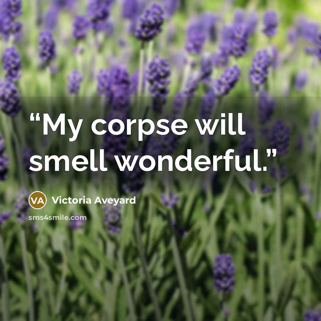 “My corpse will smell wonderful.” quote by Victoria Aveyard
