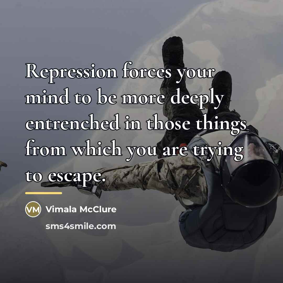 “Repression forces your mind to be more deeply entrenched in…” quote by Vimala McClure