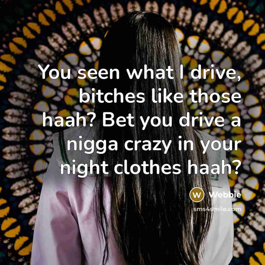 “You seen what I drive, bitches like those haah? Bet…” quote by Webbie