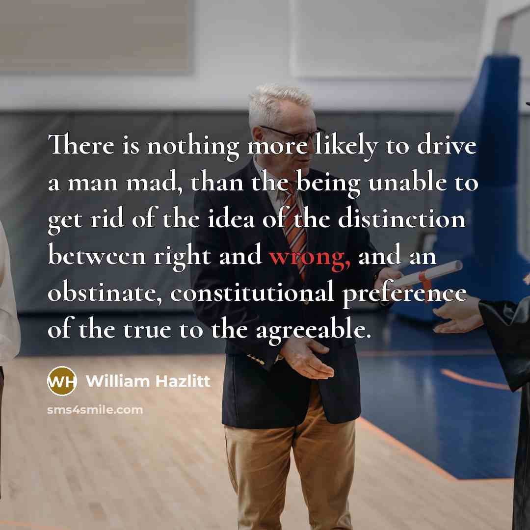 “There is nothing more likely to drive a man mad,…” quote by William Hazlitt