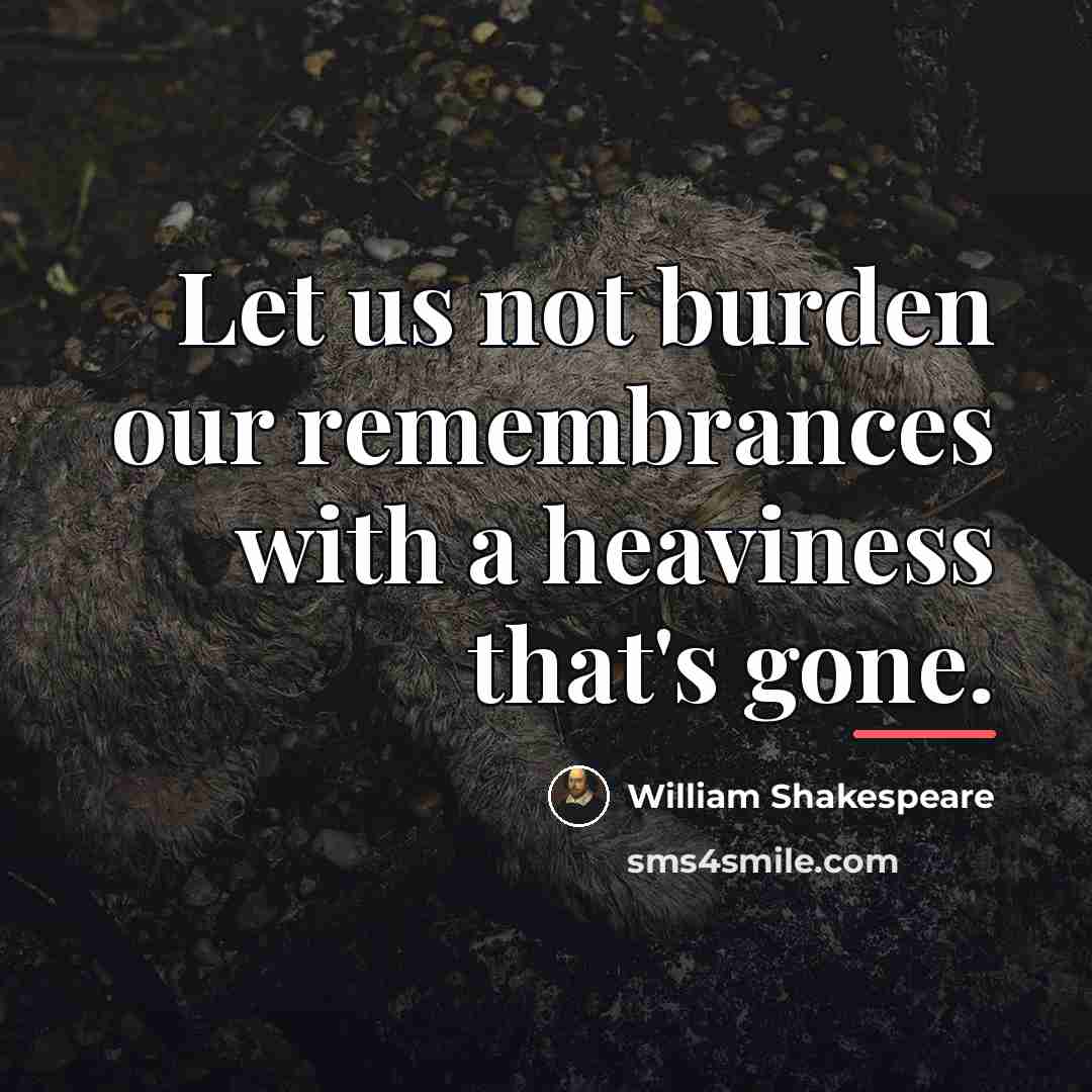 “Let us not burden our remembrances with a heaviness that's…” quote by William Shakespeare