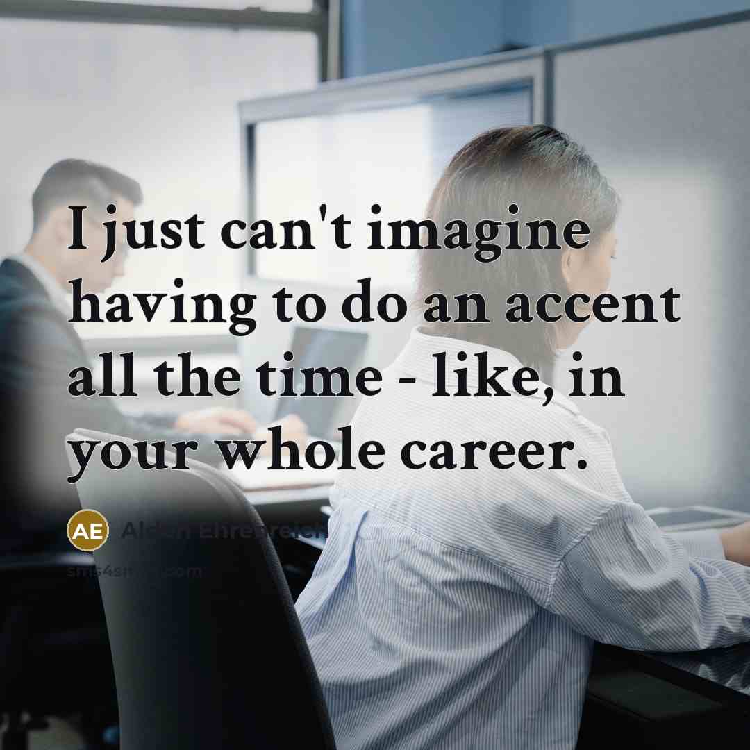 “I just can't imagine having to do an accent all the time - like, in your whole career.” quote by Alden Ehrenreich