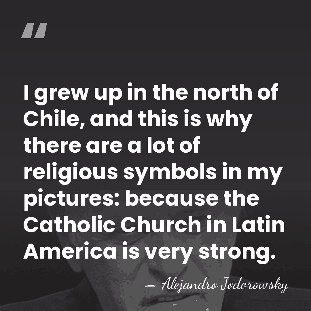 I grew up in the north of Chile, and this is why&hellip; - Alejandro Jodorowsky