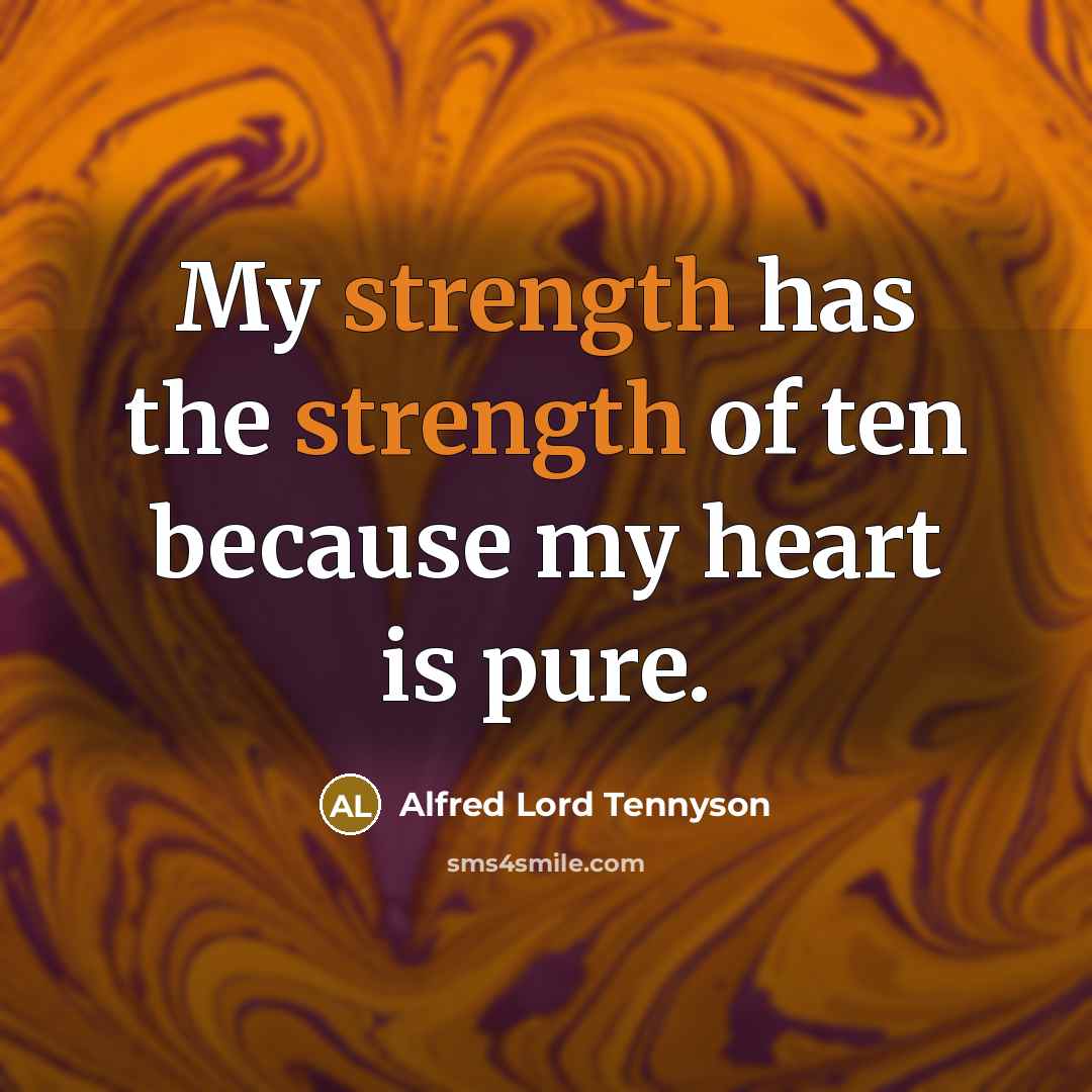 “My strength has the strength of ten because my heart is pure.” quote by Alfred Lord Tennyson