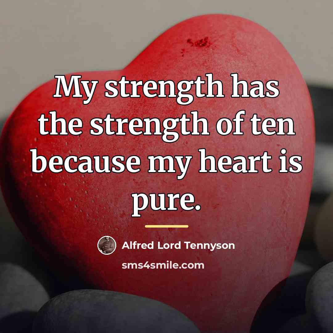 “My strength has the strength of ten because my heart…” quote by Alfred Lord Tennyson