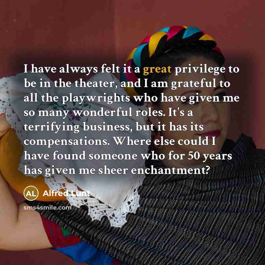 “I have always felt it a great privilege to be…” quote by Alfred Lunt