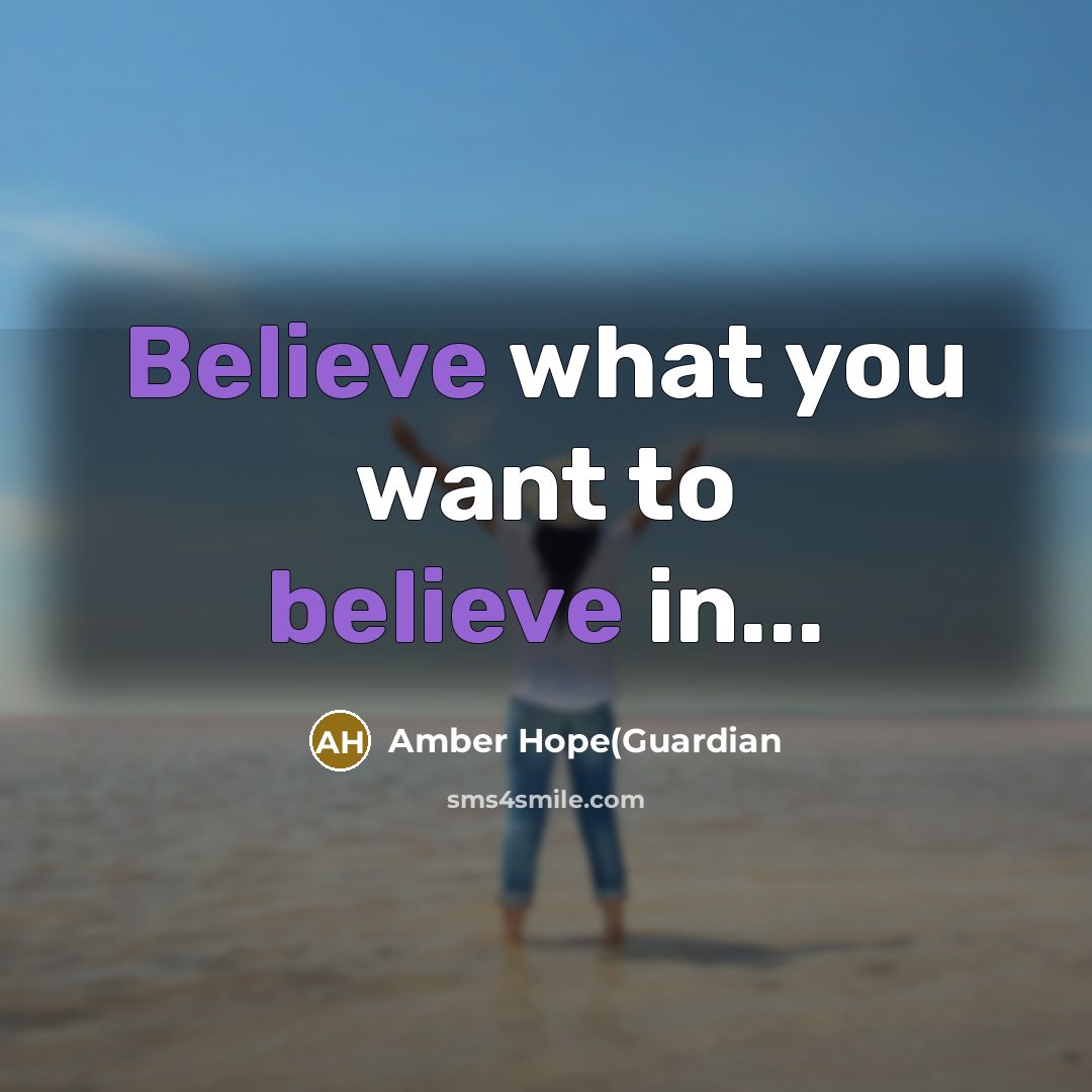 “Believe what you want to believe in...…” quote by Amber Hope(Guardian