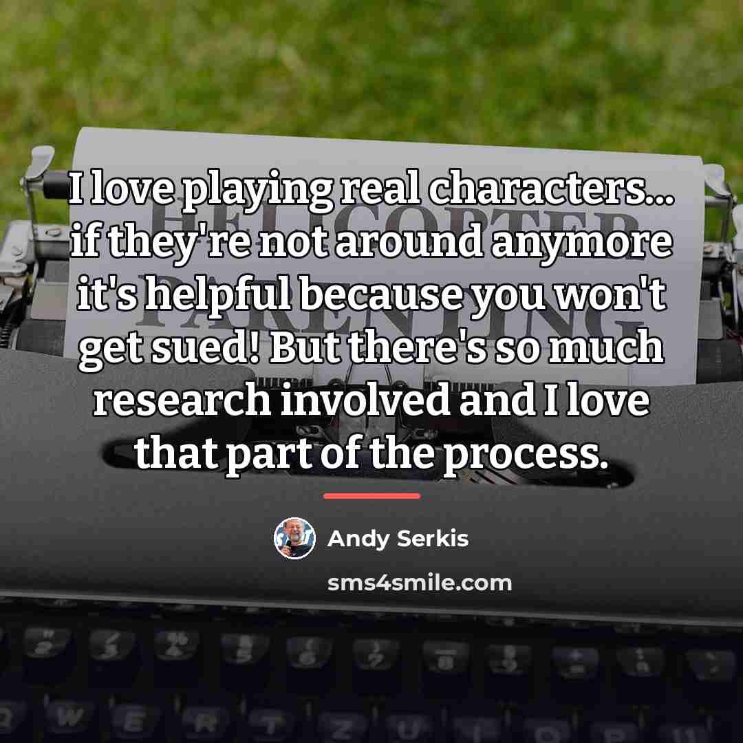 “I love playing real characters... if they're not around anymore…” quote by Andy Serkis