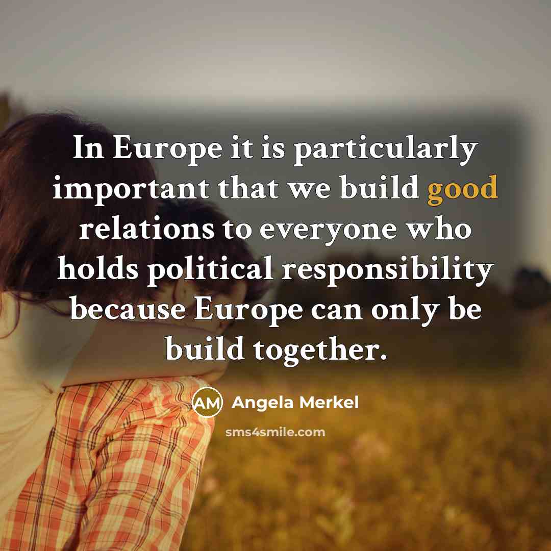 “In Europe it is particularly important that we build good…” quote by Angela Merkel