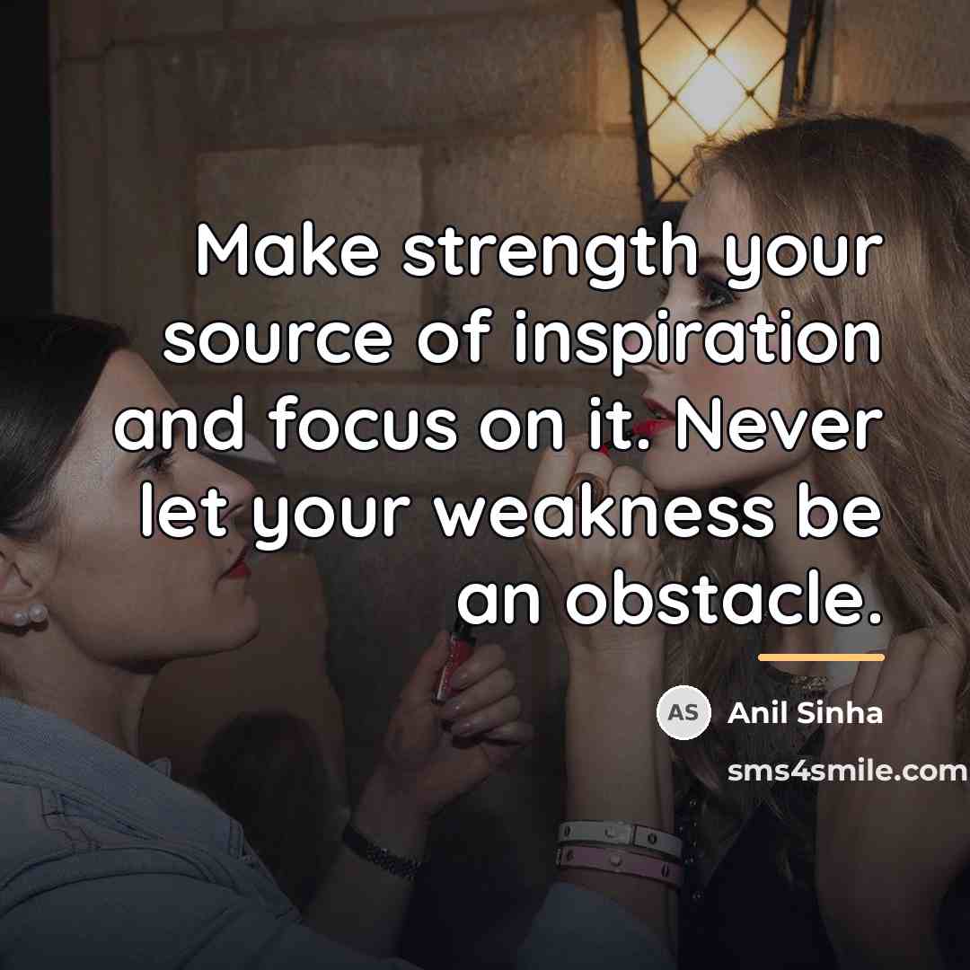 “Make strength your source of inspiration and focus on it.…” quote by Anil Sinha