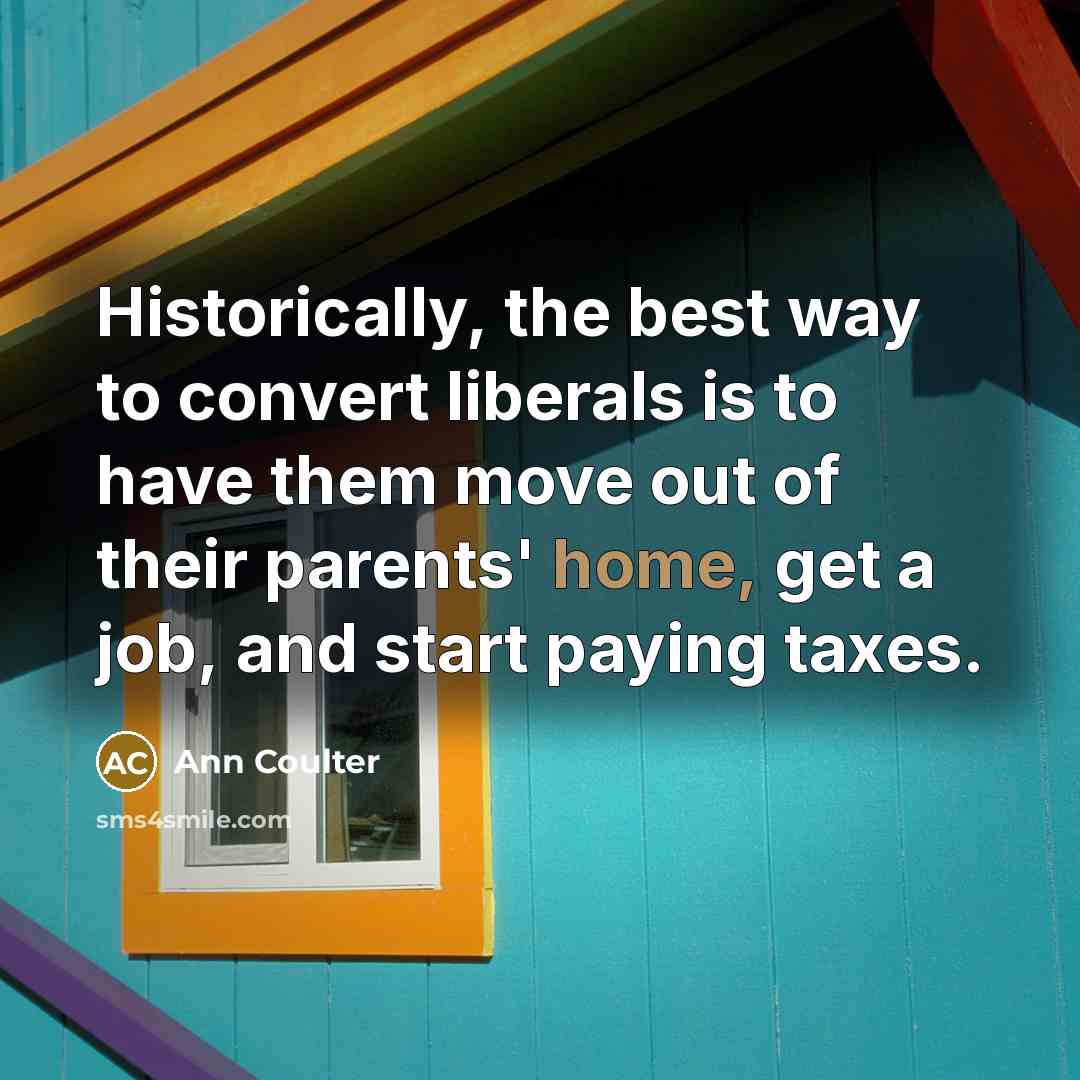 “Historically, the best way to convert liberals is to have…” quote by Ann Coulter