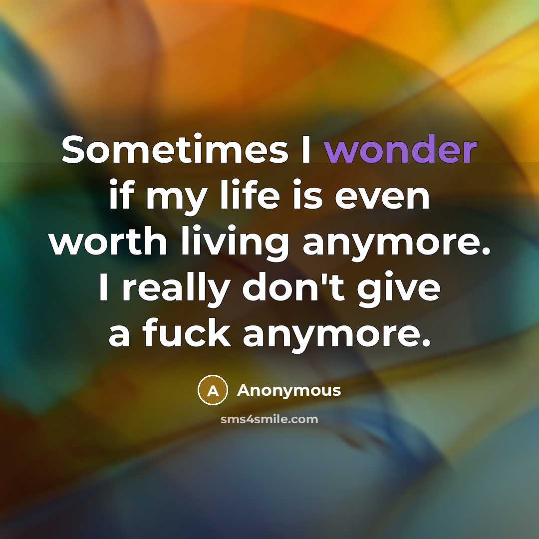 “Sometimes I wonder if my life is even worth living…” quote by Anonymous